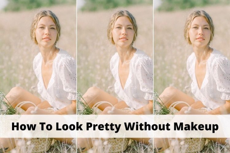 How To Look Pretty Without Makeup In 5 Minutes: 17 Must Know Tips ...
